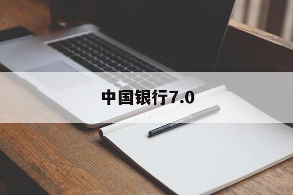 中国银行7.0(中国银行70版本下载)