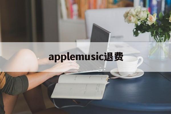 applemusic退费(iphone music退款)